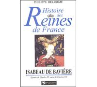 Histoire des reines de France - Isabeau de Bavière Épouse de Charles VI, mère de Charles VII - Philippe Delorme - Pygmalion - broché - Guide