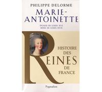 Histoire des reines de France - Marie-Antoinette: Épouse de Louis XVI, mère de Louis XVII