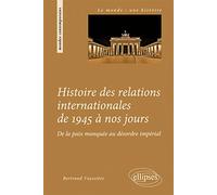 Histoire Des Relations Internationales De 1945 À Nos Jours - De La Paix Manquée Au Désordre Impérial