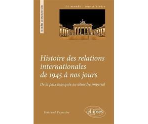 Histoire des relations internationales de 1945 à nos jours. De la paix manquée au désordre impérial - Bertrand Vayssiere - Ellipses - broché - Essai