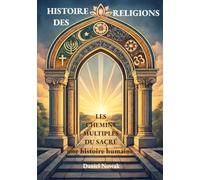 HISTOIRE DES RELIGIONS: Les chemins multiples du Sacré - une histoire humaine