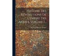 Histoire Des Révolutions De L'empire Des Arabes, Volume 1...