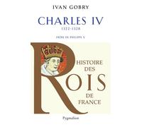 Histoire des Rois de France - Charles IV, 1322-1328 Frère de Philippe V - Ivan Gobry - Pygmalion - broché - Biographie
