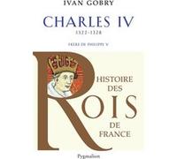 Histoire des Rois de France - Charles IV, 1322-1328 Ivan Gobry (Auteur)