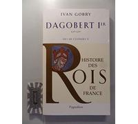 Histoire des Rois de France - Dagobert Ier, 629-639 Ivan Gobry (Auteur)