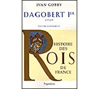 Histoire des Rois de France - Dagobert Ier, 629-639 Fils de Clotaire - Ivan Gobry - Pygmalion - broché - Biographie