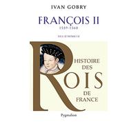 Histoire des Rois de France - Francois II, 1559-1560: Fils d'Henri II