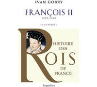 Histoire des Rois de France - Francois II, 1559-1560 Ivan Gobry (Auteur)