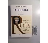 Histoire des Rois de France - Lothaire, 954-986: Fils de Louis IV