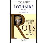 Histoire des Rois de France - Lothaire, 954-986 Fils de Louis IV - Ivan Gobry - Pygmalion - broché - Biographie