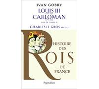 Histoire des Rois de France - Louis III, 879-882 - Carloman, 879-884, fils de Louis II ; Charles le Gros, 884-887