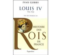 Histoire des Rois de France - Louis IV, 936-954 Ivan Gobry (Auteur)