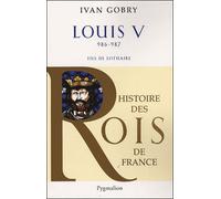 Histoire des Rois de France - Louis V, 986-987 Fils de Lothaire - Ivan Gobry - Pygmalion - broché - Biographie