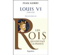 Histoire des Rois de France - Louis VI, 1108-1137 Ivan Gobry (Auteur)