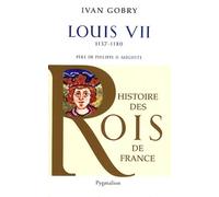 Histoire des Rois de France - Louis VII, 1137-1180: Père de Philippe II Auguste