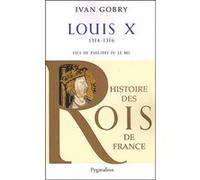 Histoire des Rois de France - Louis X, 1314-1316 Ivan Gobry (Auteur)