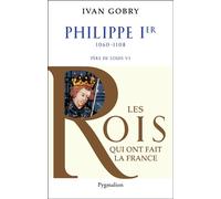 Histoire des Rois de France - Philippe Ier, 1060-1108 Père de Louis VI - Ivan Gobry - Pygmalion - broché - Biographie