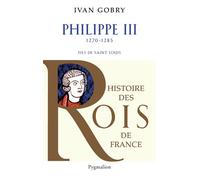 Histoire des Rois de France - Philippe III, 1270-1285 Fils de Saint Louis - Ivan Gobry - Pygmalion - broché - Biographie