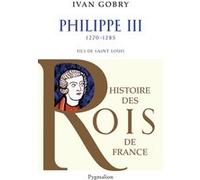 Histoire des Rois de France - Philippe III, 1270-1285 Ivan Gobry (Auteur)