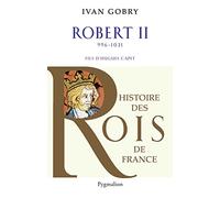 Histoire des Rois de France - Robert II, 996-1031: Fils d'Hugues Capet