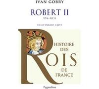 Histoire des Rois de France - Robert II, 996-1031 Ivan Gobry (Auteur)