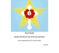 Histoire Des Rose-Croix Et De Leurs Doctrines - Tout Comprendre Sur Le Rosicrucisme