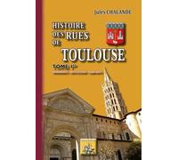 Histoire des rues de Toulouse: Monuments, institutions, habitants. Tome 1
