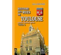 Histoire des rues de Toulouse: Monuments, institutions, habitants. Tome 2