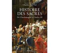 Histoire des sacres - De Charlemagne à Charles III Charles-Éloi Vial (Directeur éditorial)
