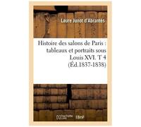 Histoire Des Salons De Paris : Tableaux Et Portraits Sous Louis Xvi - T 4 (Éd.1837-1838)