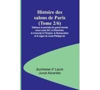 Histoire Des Salons De Paris (Tome 2/6); Tableaux Et Portraits Du Grand Monde Sous Louis Xvi, Le Directoire, Le Consulat Et L'empire, La Restauration Et Le Règne De Louis-Philippe Ier