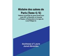Histoire Des Salons De Paris (Tome 4/6); Tableaux Et Portraits Du Grand Monde Sous Louis Xvi, Le Directoire, Le Consulat Et L'empire, La Restauration Et Le Règne De Louis-Philippe Ier.