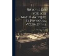 Histoire Des Sciences Mathématiques Et Physiques, Volumes 11-12