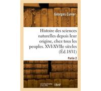 Histoire des sciences naturelles depuis leur origine, chez tous les peuples connus. Partie 2 - Georges Cuvier - Hachette Bnf - broché - Livre