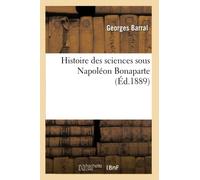 Georges Barral – Histoire des sciences sous Napoléon Bonaparte – Éd. 1889