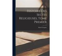 Histoire des Sectes Religieuses Tome Premier - Henri Grgoire - Creative Media Partners LLC - Livre en Anglais Henri GrgoireHenri Grgoire (Auteur)
