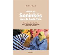 Histoire des Soninkés dans le Fouta Toro. Une minorité culturelle entre Mauritanie et Sénégal Peuplements, migrations et enjeux identitaires - Cheikhna Wagué - Karthala - broché - Etude