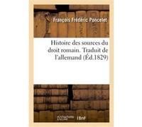 Histoire des sources du droit romain. Traduit de l'allemand François Frédéric Poncelet (Auteur), Claude Fleury (Auteur), Ferdinand Mackeldey (Auteur)