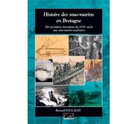 Histoire Des Sous Marins En Bretagne Des premiers essais du XVIIème siècle aux sous-marins nucléaires - FOUCAULT Bernard - Cristel Eds - relié - Beau livre
