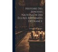 Histoire Des Synodes Nationaux Des Églises Reformées De France