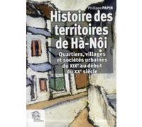 Histoire Des Territoires De Hà-Nôi - Quartiers, Villages Et Sociétés Urbaines Du Xixe Au Début Du Xxe Siècle