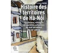 Histoire Des Territoires De Hà-Nôi - Quartiers, Villages Et Sociétés Urbaines Du Xixe Au Début Du Xxe Siècle
