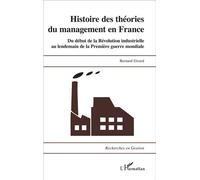 Histoire des théories du management en France Du début de la Révolution industrielle au lendemain de la Première Guerre mondiale - Bernard Girard - L'harmattan - broché - Etude