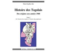 Histoire des togolais, des origines aux annees 1960 (tome 1 : de l'histoire des origines a l'histoir