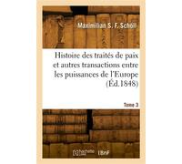 Histoire des traités de paix et autres transactions entre les puissances de l'Europe. Tome 3 - Maximilian Samson Friedrich Schöll - Hachette Bnf - broché - Livre