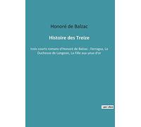 Histoire des Treize: trois courts romans d'Honoré de Balzac : Ferragus, La Duchesse de Langeais, La Fille aux yeux d'or