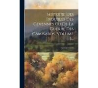 Histoire Des Troubles Des Cévennes Ou De La Guerre Des Camisards, Volume 3...