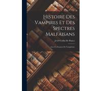 Histoire Des Vampires Et Des Spectres Malfaisans: Avec Un Examen Du Vampirisme