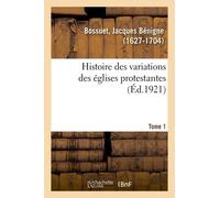 Histoire Des Variations Des Églises Protestantes - Tome 1