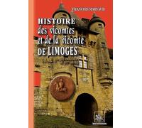 Histoire des vicomtes et de la vicomté de Limoges: Tome 1, Des origines au XIVe siècle